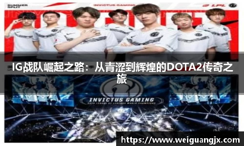 IG战队崛起之路：从青涩到辉煌的DOTA2传奇之旅